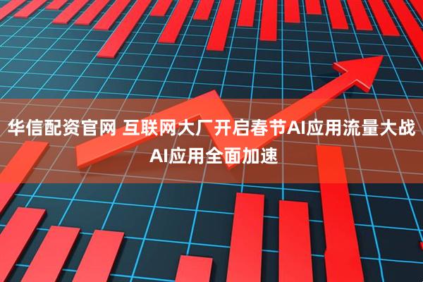 华信配资官网 互联网大厂开启春节AI应用流量大战 AI应用全面加速